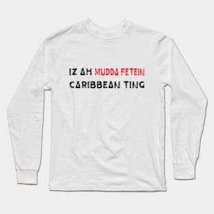 IZ A MUDDA FETEIN CARIBBEAN TING - IN BLACK - FETERS AND LIMERS – CARIBBEAN EVENT DJ GEAR Long Sleeve T-Shirt